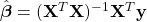 \hat{\boldsymbol{\beta}}=(\mathbf{X}^T\mathbf{X})^{-1}\mathbf{X}^T\mathbf{y}