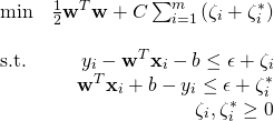 \[\begin{array}{l r} \text{min} & \frac{1}{2}\mathbf{w}^T\mathbf{w}+C\sum_{i=1}^m\left(\zeta_i+\zeta_i^*\right)\\ \\ \text{s.t.} &  y_i - \mathbf{w}^T\mathbf{x}_i-b \leq \epsilon + \zeta_i\\ & \mathbf{w}^T\mathbf{x}_i + b - y_i \leq \epsilon + \zeta_i^* \\ & \zeta_i, \zeta_i^* \geq 0 \end{array}\]